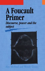 A Foucault Primer (Discourse, Power And The Subject) - 9781857285536 by Alec McHoul, Wendy Grace, 9781857285536