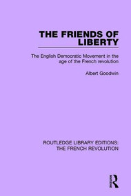 The Friends of Liberty (The English Democratic Movement in the Age of the French Revolution) - 9781138680951 by Albert Goodwin, 9781138680951