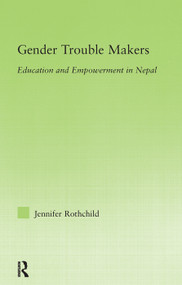 Gender Trouble Makers (Education and Empowerment in Nepal) - 9780415654944 by Jennifer Rothchild, 9780415654944