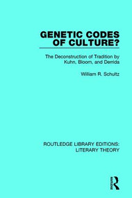 Genetic Codes of Culture? (The Deconstruction of Tradition by Kuhn, Bloom, and Derrida) - 9781138689770 by William R. Schultz, 9781138689770