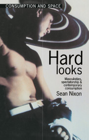 Hard Looks (Masculinities, Spectatorship and Contemporary Consumption) by Sean Nixon, 9781857285574