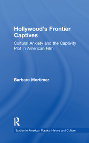 Hollywood's Frontier Captives (Cultural Anxiety and the Captivity Plot in American Film) - 9781138971929 by Barbara A. Mortimer, 9781138971929