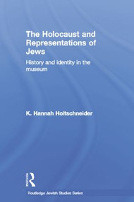 The Holocaust and Representations of Jews (History and Identity in the Museum) - 9781138789111 by K. Hannah Holtschneider, 9781138789111