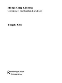 Hong Kong Cinema (Coloniser, Motherland and Self) - 9780415546331 by Yingchi Chu, 9780415546331