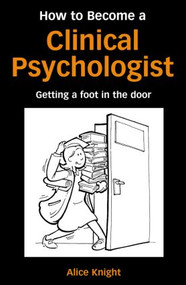 How to Become a Clinical Psychologist (Getting a Foot in the Door) - 9781583912423 by Alice Knight, 9781583912423