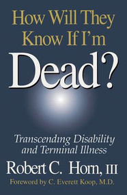 How Will They Know If I'm Dead? (Transcending Disability and Terminal Illness) - 9781574440713 by Robert Horn, 9781574440713