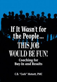 If It Wasn't For the People...This Job Would Be Fun (Coaching for Buy-In and Results) by C. B. Motsett, 9781574442021