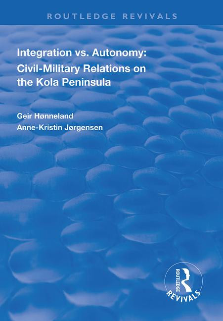 Integration vs. Autonomy (Civil-military Relations on the Kola Peninsula) - 9781138314245 by Geir Hønneland, Anne-Kristin Jørgensen, 9781138314245