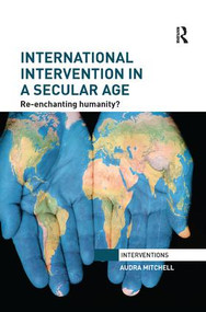 International Intervention in a Secular Age (Re-Enchanting Humanity?) - 9781138896628 by Audra Mitchell, 9781138896628