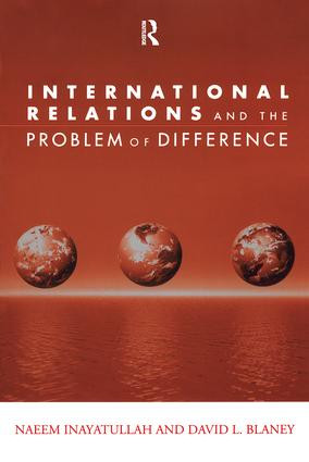 International Relations and the Problem of Difference by Naeem Inayatullah, David L. Blaney, 9780415946384