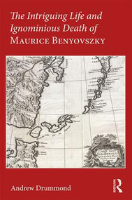 The Intriguing Life and Ignominious Death of Maurice Benyovszky - 9781412865432 by Andrew Drummond, 9781412865432