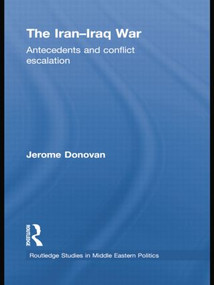 The Iran-Iraq War (Antecedents and Conflict Escalation) - 9781138788930 by Jerome Donovan, 9781138788930