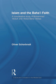 Islam and the Baha'i Faith (A Comparative Study of Muhammad ‘Abduh and ‘Abdul-Baha ‘Abbas) by Oliver Scharbrodt, 9780415664035