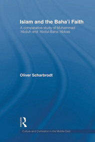 Islam and the Baha'i Faith (A Comparative Study of Muhammad ‘Abduh and ‘Abdul-Baha ‘Abbas) by Oliver Scharbrodt, 9780415664035
