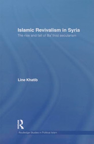 Islamic Revivalism in Syria (The Rise and Fall of Ba'thist Secularism) - 9781138789340 by Line Khatib