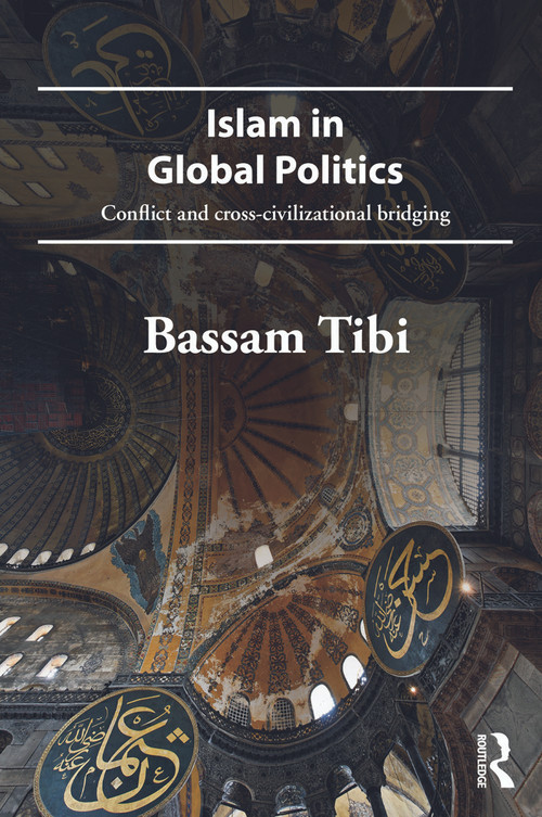 Islam in Global Politics (Conflict and Cross-Civilizational Bridging) - 9780415686259 by Bassam Tibi, 9780415686259