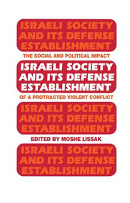 Israeli Society and Its Defense Establishment (The Social and Political Impact of a Protracted Violent Conflict) - 9781138992726 by Moshe Lissak, 9781138992726