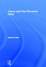 Joyce and the Perverse Ideal - 9780415861397 by David Cotter, 9780415861397