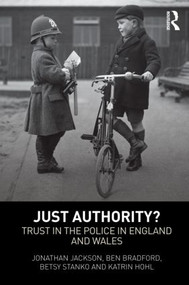 Just Authority? (Trust in the Police in England and Wales) by Jonathan Jackson, Ben Bradford, Betsy Stanko, Katrin Hohl, 9780415623469
