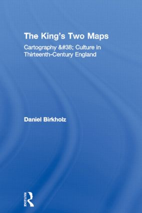 The King's Two Maps (Cartography & Culture in Thirteenth-Century England) - 9780415803427 by Daniel Birkholz, 9780415803427