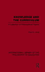 Knowledge and the Curriculum (International Library of the Philosophy of Education Volume 12) (A Collection of Philosophical Papers) - 9780415649506 by Paul H. Hirst, 9780415649506