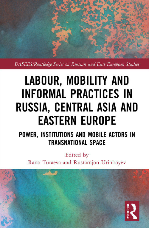 Labour, Mobility and Informal Practices in Russia, Central Asia and Eastern Europe (Power, Institutions and Mobile Actors in Transnational Space) by Rano Turaeva, Rustamjon Urinboyev, 9781032010144