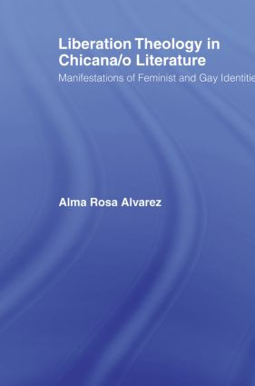Liberation Theology in Chicana/o Literature (Manifestations of Feminist and Gay Identities) - 9780415541633 by Alma Rosa Alvarez, 9780415541633