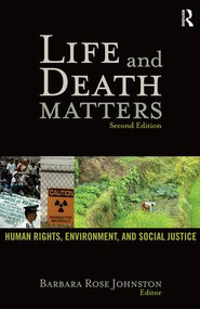 Life and Death Matters (Human Rights, Environment, and Social Justice, Second Edition) - 9781598743395 by Barbara Rose Johnston, 9781598743395