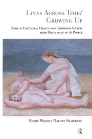 Lives Across Time/Growing Up (Paths to Emotional Health and Emotional Illness from Birth to 30 in 76 People) - 9781855755178 by Henry H. Massie, Nathan M. Szajnberg, 9781855755178