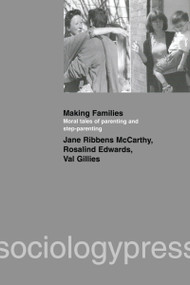 Making Families (Moral Tales of Parenting and Step-Parenting) by Jane Ribbens McCarthy, Rosalind Edwards, Val Gillies, 9781903457054