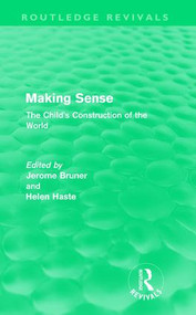 Making Sense (Routledge Revivals) (The Child's Construction of the World) - 9780415615037 by Jerome S. Bruner, Helen Haste, 9780415615037
