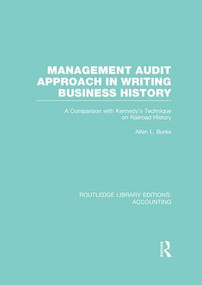 Management Audit Approach in Writing Business History (RLE Accounting) (A Comparison with Kennedy's Technique on Railroad History) - 9781138980273 by Allen Bures, 9781138980273