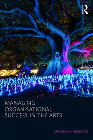 Managing Organisational Success in the Arts - 9781138736764 by David Stevenson, 9781138736764