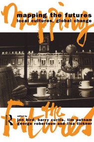 Mapping the Futures (Local Cultures, Global Change) - 9780415070188 by John Bird, Barry Curtis, Tim Putnam, Lisa Tickner, 9780415070188