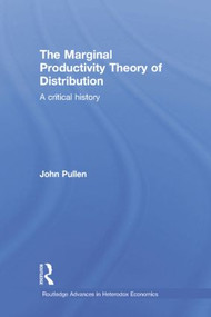 The Marginal Productivity Theory of Distribution (A Critical History) by John Pullen, 9781138804968