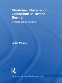 Medicine, Race and Liberalism in British Bengal (Symptoms of Empire) - 9780415627542 by Ishita Pande, 9780415627542