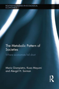 The Metabolic Pattern of Societies (Where Economists Fall Short) by Mario Giampietro, Kozo Mayumi, Alevgül Sorman, 9781138802926