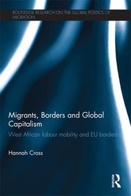 Migrants, Borders and Global Capitalism (West African Labour Mobility and EU Borders) - 9781138672840 by Hannah Cross, 9781138672840
