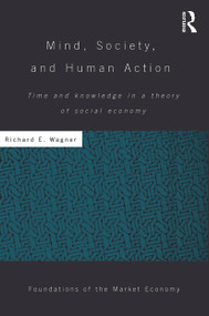 Mind, Society, and Human Action (Time and Knowledge in a Theory of Social Economy) by Richard Wagner, 9780415750011