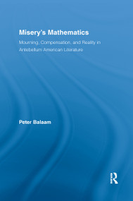 Misery's Mathematics (Mourning, Compensation, and Reality in Antebellum American Literature) - 9781138981249 by Peter Balaam, 9781138981249