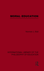 Moral Education (International Library of the Philosophy of Education Volume 4) - 9780415655644 by Norman J. Bull, 9780415655644