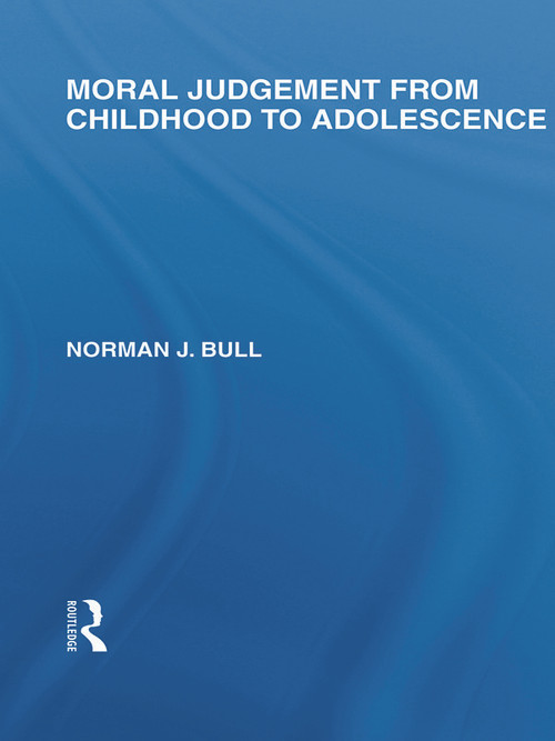 Moral Judgement from Childhood to Adolescence (International Library of the Philosophy of Education Volume 5) by Norman J. Bull, 9780415650281