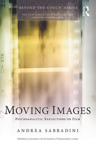 Moving Images (Psychoanalytic reflections on film) by Andrea Sabbadini, 9780415736121