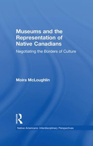Museums and the Representation of Native Canadians (Negotiating the Borders of Culture) - 9781138864566 by Moira McLoughlin, 9781138864566