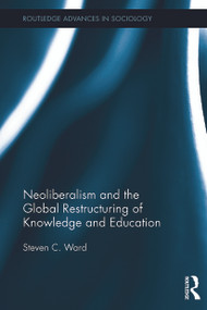 Neoliberalism and the Global Restructuring of Knowledge and Education - 9780415719735 by Steven C. Ward, 9780415719735
