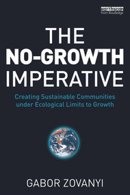 The No-Growth Imperative (Creating Sustainable Communities under Ecological Limits to Growth) by Gabor Zovanyi, 9780415630153