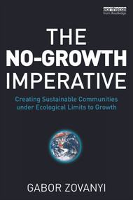 The No-Growth Imperative (Creating Sustainable Communities under Ecological Limits to Growth) by Gabor Zovanyi, 9780415630153
