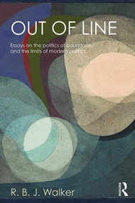 Out of Line (Essays on the Politics of Boundaries and the Limits of Modern Politics) - 9781138784611 by R.B.J. Walker, 9781138784611
