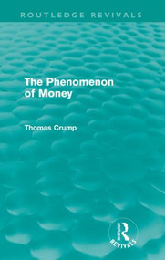The Phenomenon of Money (Routledge Revivals) by Thomas Crump, 9780415614993