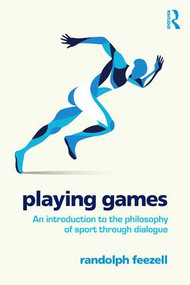 Playing Games (An introduction to the philosophy of sport through dialogue) - 9781138917279 by Randolph Feezell, 9781138917279